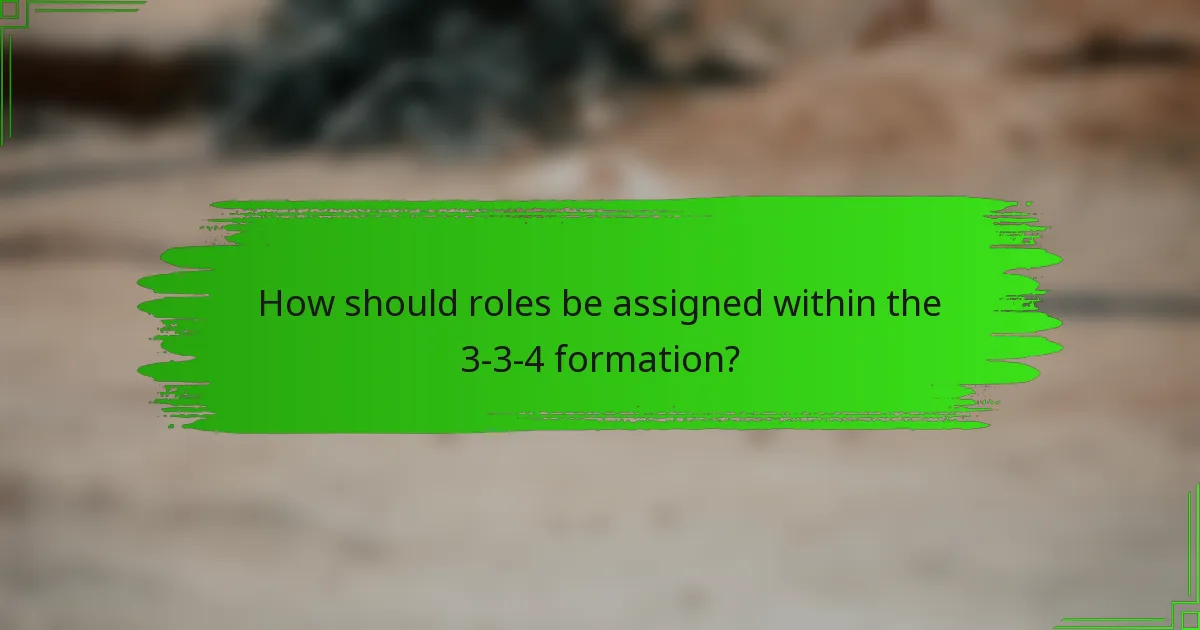How should roles be assigned within the 3-3-4 formation?