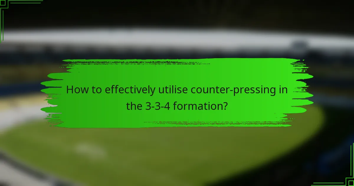 How to effectively utilise counter-pressing in the 3-3-4 formation?
